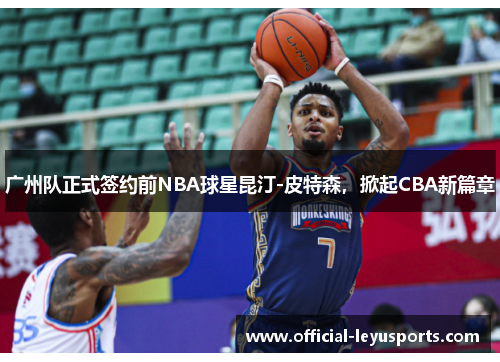 广州队正式签约前NBA球星昆汀-皮特森，掀起CBA新篇章